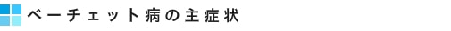 ベーチェット病の主症状
